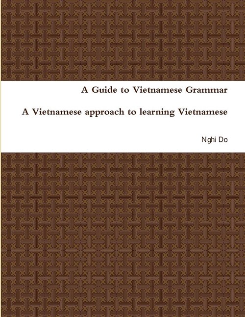 A Guide to Vietnamese Grammar: A Vietnamese Approach to Learning Vietnamese (Paperback)