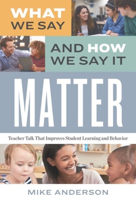 What We Say and How We Say It Matter: Teacher Talk That Improves Student Learning and Behavior (Paperback)