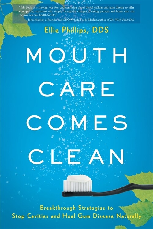 Mouth Care Comes Clean: Breakthrough Strategies to Stop Cavities and Heal Gum Disease Naturally (Paperback)