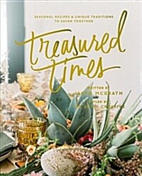 Treasured Times: Seasonal Recipes & Unique Traditions to Savor Together (Hardcover)