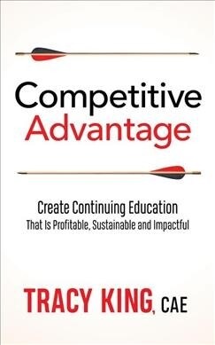 Competitive Advantage: Create Continuing Education That Is Profitable, Sustainable, and Impactful (Paperback)