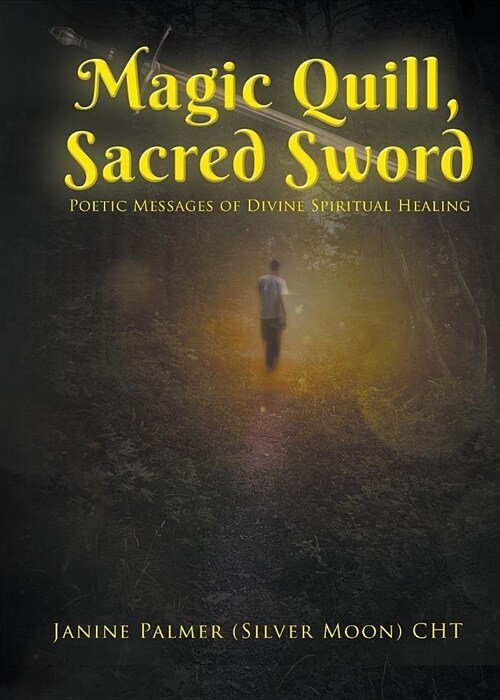 Magic Quill, Sacred Sword: Poetic Messages of Divine Spiritual Healing (Paperback)