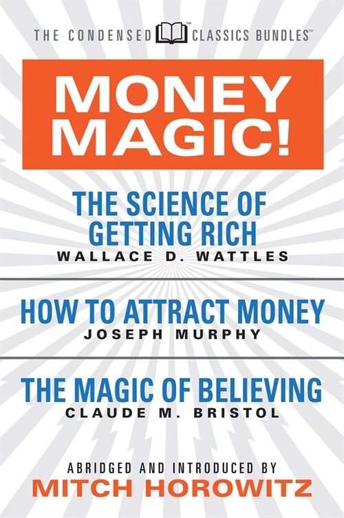 Money Magic! (Condensed Classics): Featuring the Science of Getting Rich, How to Attract Money, and the Magic of Believing (Paperback)