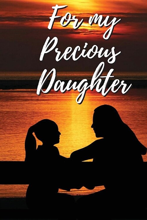 For My Precious Daughter: Journal from a Mother to Her Daughter - I Love You Forever: Lined Journal to Write In, 150 Pages, 6 X 9, Family Memory (Paperback)