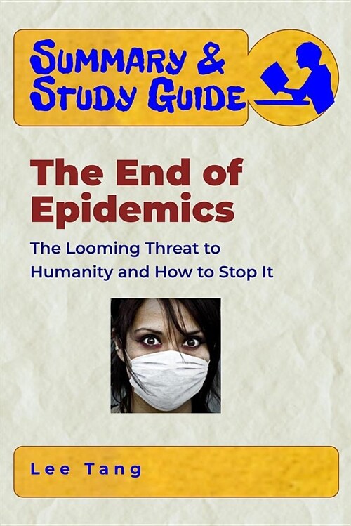 Summary & Study Guide - The End of Epidemics: The Looming Threat to Humanity and How to Stop It (Paperback)