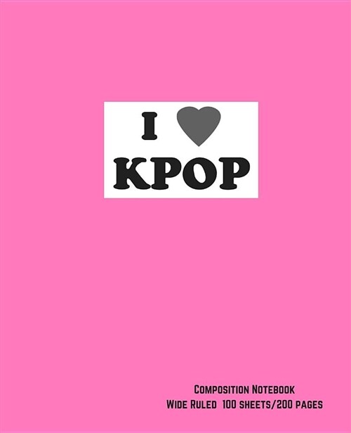 I Love Kpop Composition Notebook, Pink Cover, Wide Ruled Paper, 200 Sheets (Paperback)