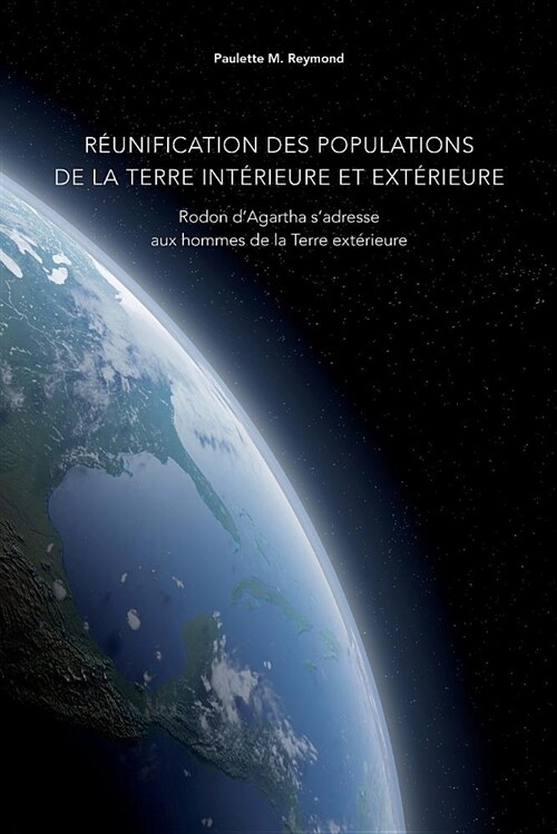 R?nification des populations de la Terre int?ieure et ext?ieure: Rodon dAgartha sadresse aux hommes de la Terre ext?ieure (Paperback)