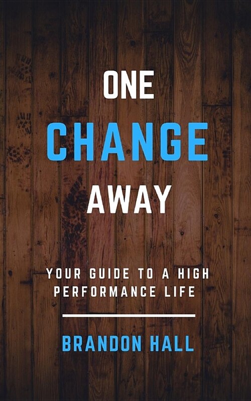 One Change Away: Your Guide to a High Performance Life (Paperback)