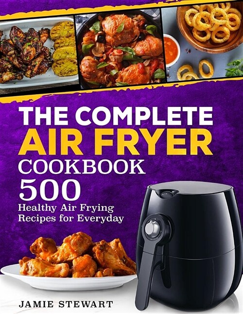 The Complete Air Fryer Cookbook: 500 Healthy Air Frying Recipes for Everyday (Paperback)