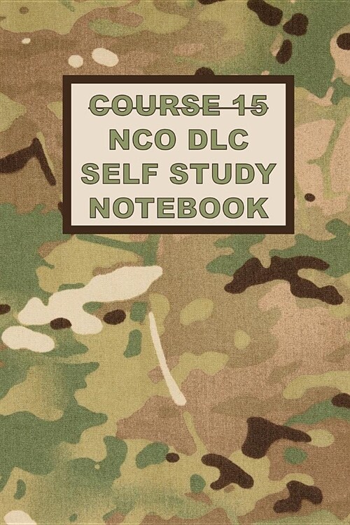 Course 15 Nco DLC Self Study Notebook: Nco Guide for the New USAF Nco DLC (Paperback)