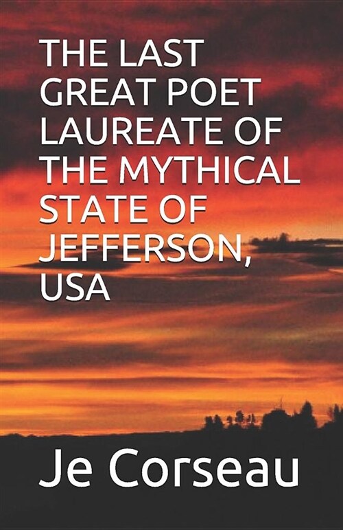 The Last Great Poet Laureate of the Mythical State of Jefferson, USA (Paperback)