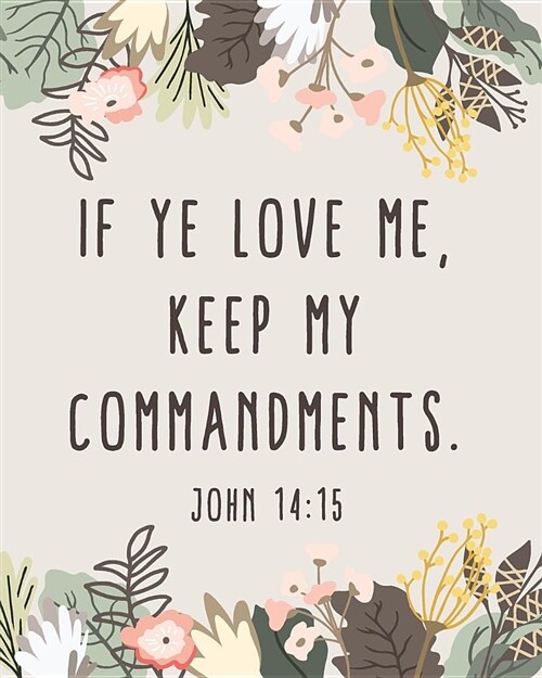 If Ye Love Me, Keep My Commandments. John 14: 15: 2019 Lds Youth Theme Floral Border Journal (Paperback)