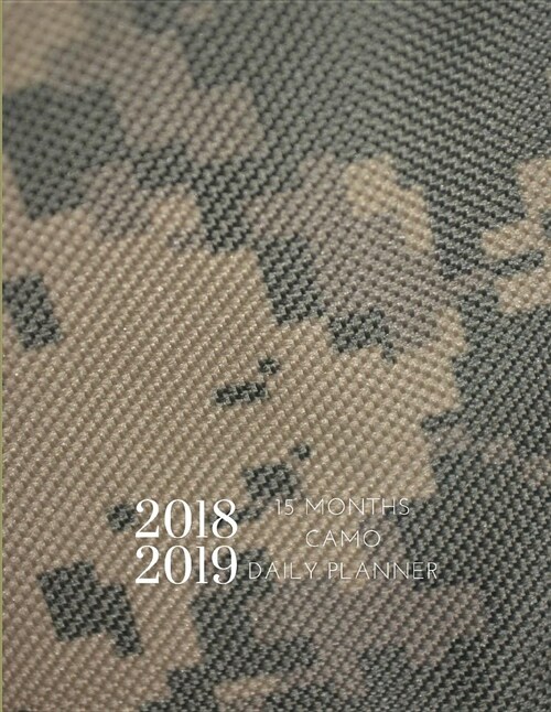 2018 2019 Camo Military 15 Months Daily Planner: Academic Hourly Organizer in 15 Minute Interval; Appointment Calendar with Address Book & Note Sectio (Paperback)