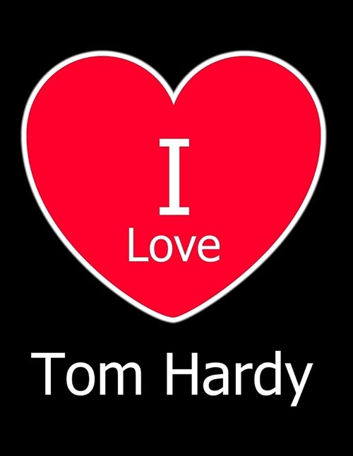 I Love Tom Hardy: Large Black Notebook/Journal for Writing 100 Pages, Tom Hardy Gift for Women and Men (Paperback)