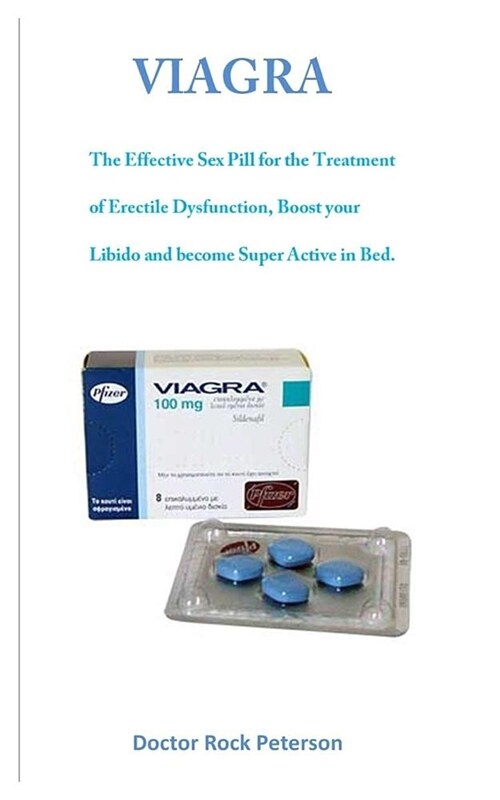 Viagra: The Effective Sex Pill for the Treatment of Erectile Dysfunction, Boost Your Libido and Become Super Active in Bed. (Paperback)