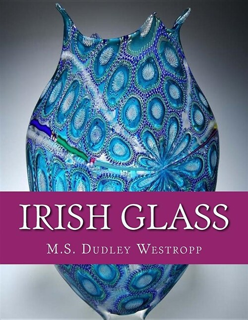 Irish Glass: An Account of Glass Making in Ireland from the 16th Century (Paperback)