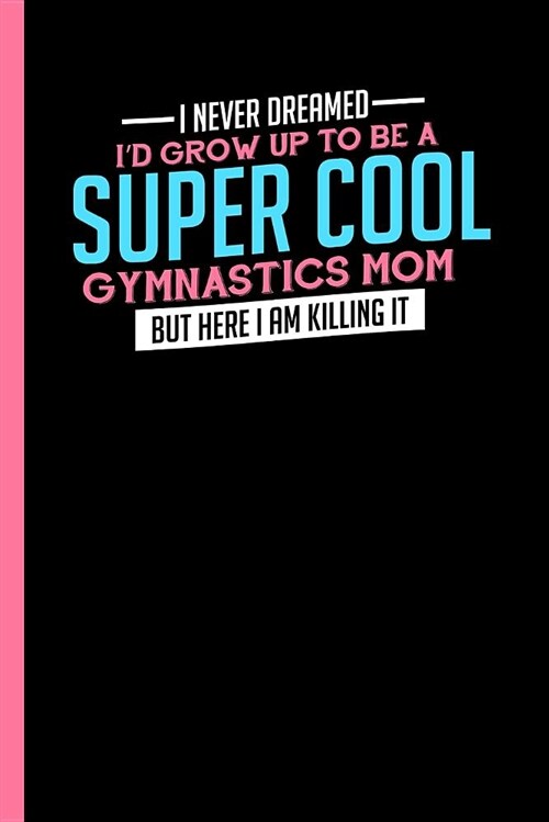 I Never Dreamed to Be a Super Cool Gymnastics Mom: Notebook & Journal or Diary for Gymnastic Lovers and Athletes - Take Your Notes or Gift It, Graph P (Paperback)