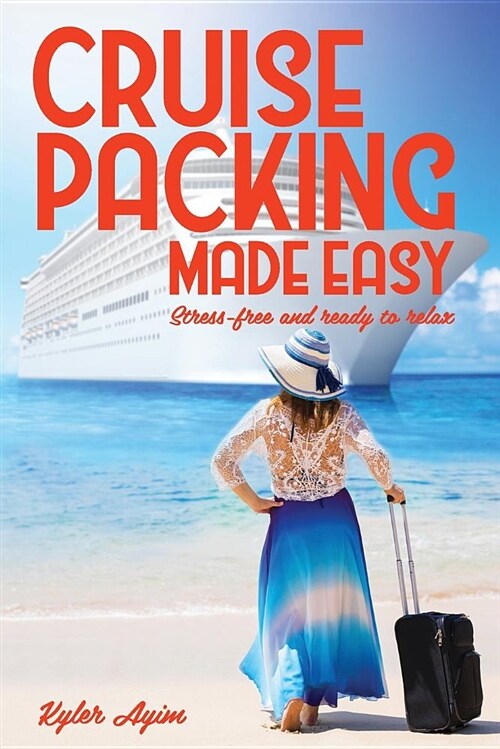 Cruise Packing Made Easy: Stress-Free and Ready to Relax (Paperback)