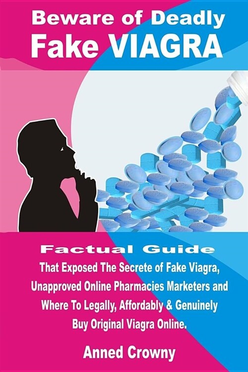 Beware of Deadly Fake Viagra: Factual Guide That Exposed the Secrete of Fake Viagra, Unapproved Online Pharmacies Marketers and Where to Legally, Af (Paperback)