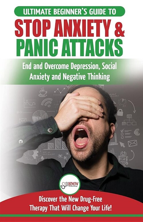 Stop Anxiety & Panic Attacks: The Ultimate Beginners Guide to End and Overcome Depression, Social Anxiety and Negative Thinking Discover the New Dr (Paperback)