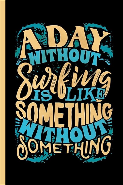 A Day Without Surfing Is Like Something Without Something: Athlete by Design Surfer by Choice: Notebook & Journal or Diary for Surf Sports Lovers - Ta (Paperback)