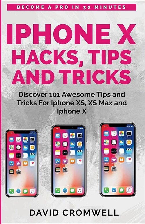 iPhone X Hacks, Tips and Tricks: Discover 101 Awesome Tips and Tricks for iPhone Xs, XS Max and iPhone X (Paperback)