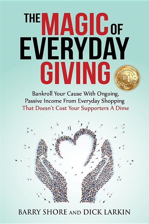 The Magic of Everyday Giving: Bankroll Your Cause with Ongoing, Passive Income That Doesnt Cost Your Supporters a Dime (Paperback)