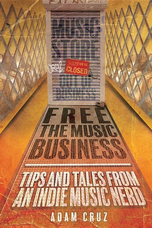 Free the Music Business: Tips and Tales from an Indie Music Nerd (Paperback)