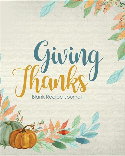 Giving Thanks on Thanksgiving Blank Recipe Journal: 100 Blank Pages for Thanksgiving Recipes to Give Thanks for (8 X 10 Inches / Blue) (Paperback)