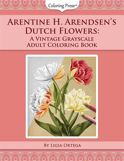 Arentine H. Arendsens Dutch Flowers: A Vintage Grayscale Adult Coloring Book (Paperback)