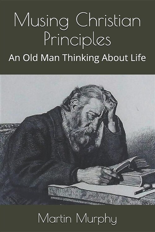 Musing Christian Principles: An Old Man Thinking about Life (Paperback)