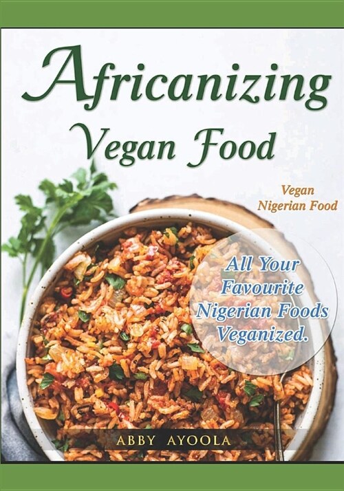 Africanizing Vegan Food: All Your Favourite Nigerian Foods Veganized. (Paperback)