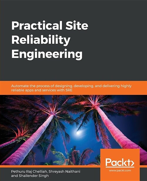 Practical Site Reliability Engineering : Automate the process of designing, developing, and delivering highly reliable apps and services with SRE (Paperback)