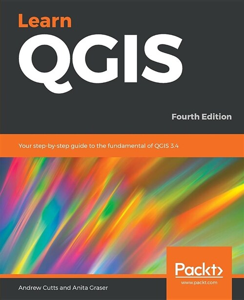 Learn QGIS : Your step-by-step guide to the fundamental of QGIS 3.4, 4th Edition (Paperback, 4 Revised edition)