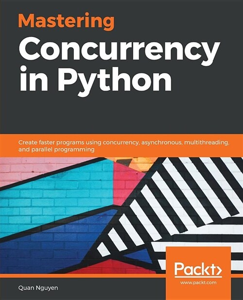 Mastering Concurrency in Python : Create faster programs using concurrency, asynchronous, multithreading, and parallel programming (Paperback)