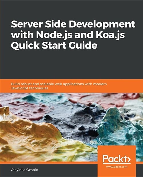 Server Side development with Node.js and Koa.js Quick Start Guide : Build robust and scalable web applications with modern JavaScript techniques (Paperback)