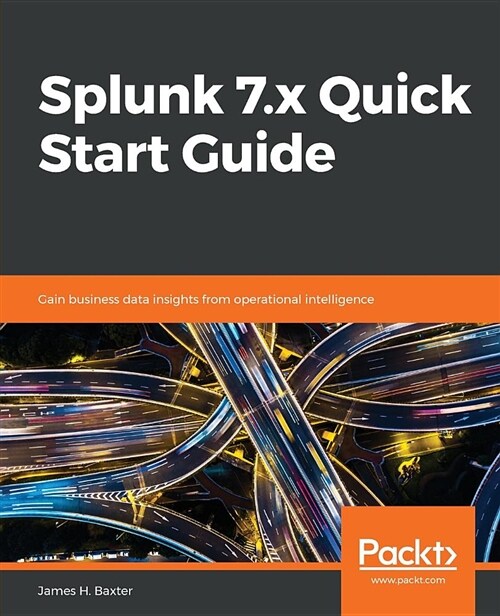 Splunk 7.x Quick Start Guide : Gain business data insights from operational intelligence (Paperback)