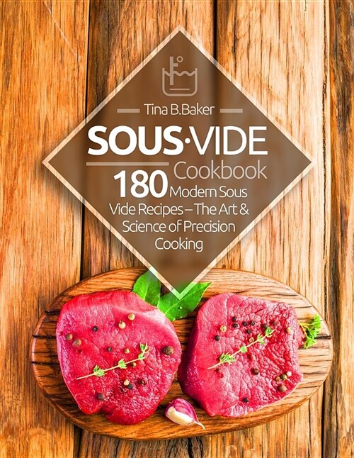 Sous Vide Cookbook: 180 Modern Sous Vide Recipes - The Art and Science of Precision Cooking at Home (Paperback)