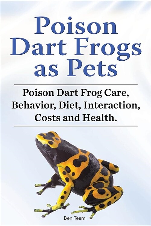 Poison Dart Frogs as Pets. Poison Dart Frog Care, Behavior, Diet, Interaction, Costs and Health. (Paperback)
