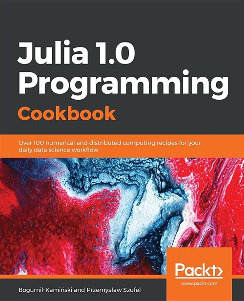 Julia 1.0 Programming Cookbook : Over 100 numerical and distributed computing recipes for your daily data science workflow (Paperback)