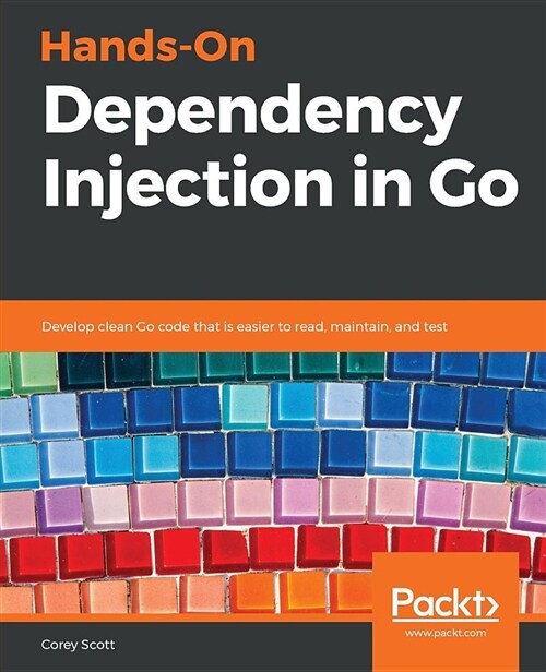 Hands-On Dependency Injection in Go : Develop clean Go code that is easier to read, maintain, and test (Paperback)