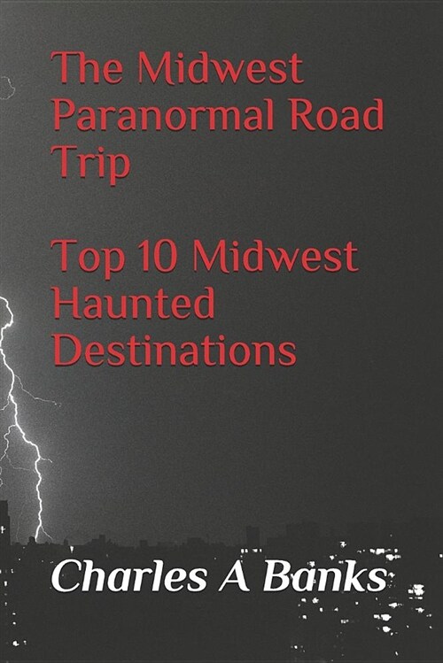 The Midwest Paranormal: Road Trip Top 10 Midwest Haunted Destinations (Paperback)