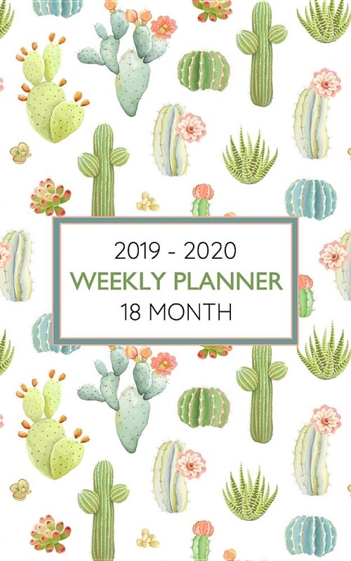2019 - 2020 18 Month Weekly Planner: Pretty Cactus Themed Planner Keeps Gardeners, Moms and Sisters Happy as They Plan Their Daily Schedule (Paperback)