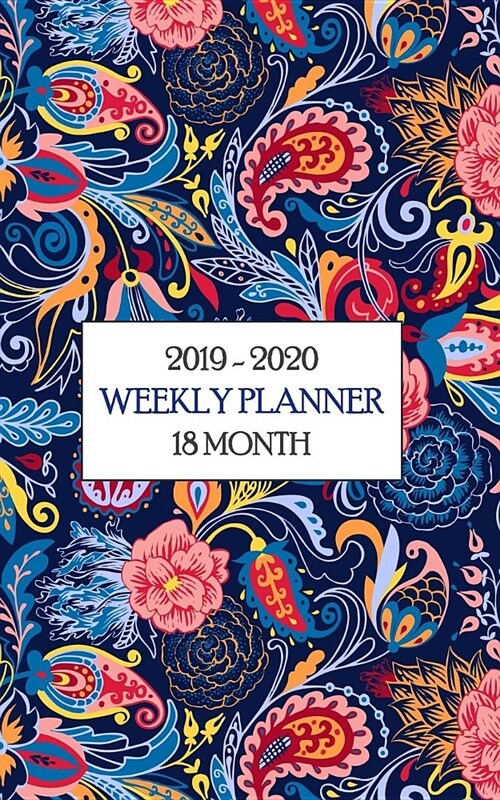 2019 - 2020 18 Month Weekly Planner: Colorful Paisley Pattern Planner Puts a Little Style in Your Daily Schedule. Looks Good Keeps You on Track. (Paperback)