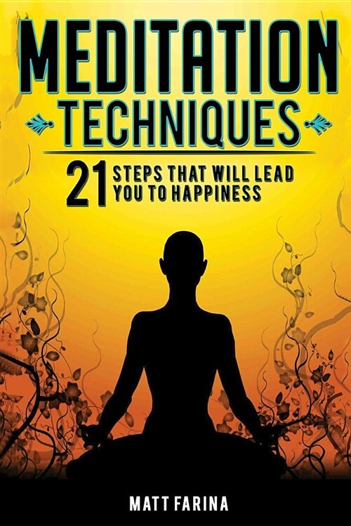 Meditation Techniques: 21 Steps That Will Lead You to Happiness (Paperback)