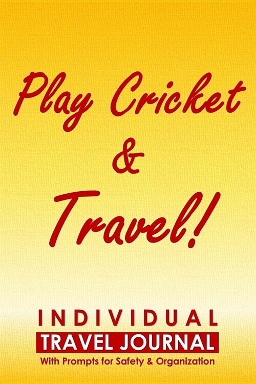 Individual Travel Journal with Prompts for Safety and Organization, Play Cricket & Travel: A Practical Travelling Journal for a Person Who Likes Crick (Paperback)