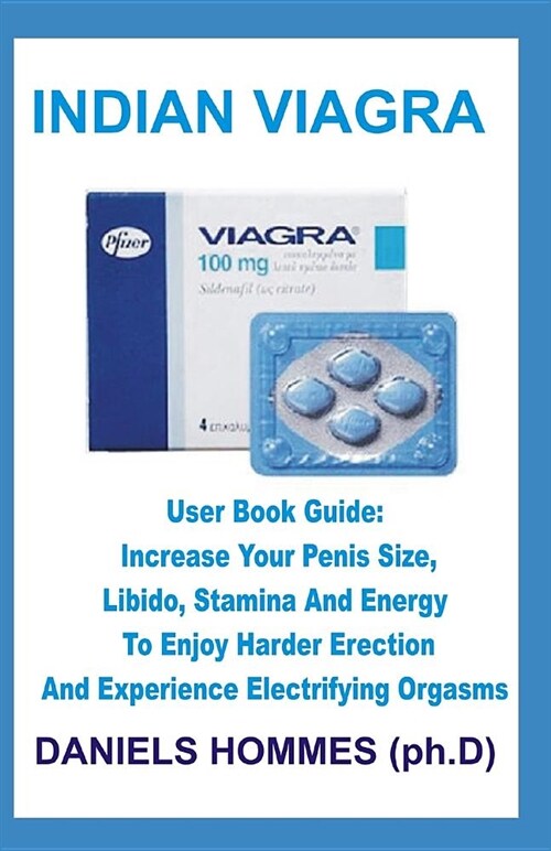 Indian Viagra: User Book Guide: Increase Your Penis Size, Libido and Stamina to Enjoy Harder Erection and Electrifying Orgasm (Paperback)