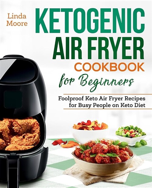 Ketogenic Air Fryer Cookbook for Beginners: Foolproof Keto Air Fryer Recipes for Busy People on Keto Diet (Paperback)
