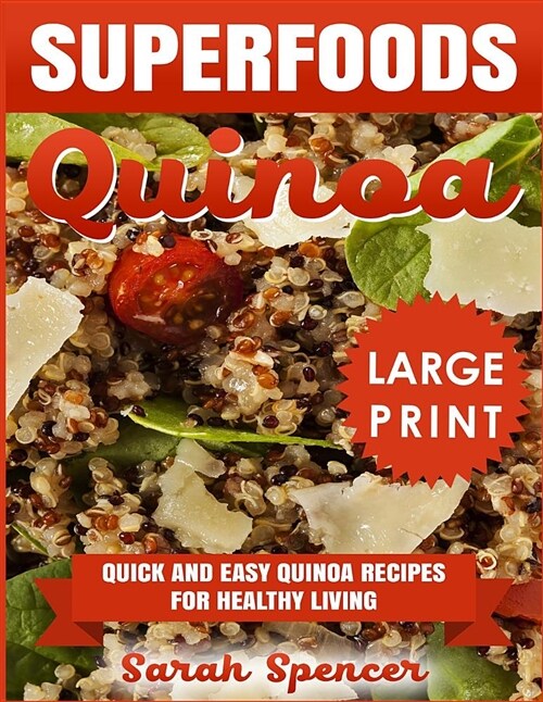 Superfoods Quinoa: Quick and Easy Quinoa Recipes for Healthy Living *** Large Print Edition*** (Paperback)