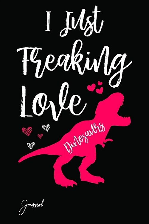 I Just Freaking Love Dinosaurs Journal: 150 Blank Lined Pages - 6 X 9 Notebook (Paperback)